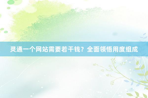 灵通一个网站需要若干钱？全面领悟用度组成
